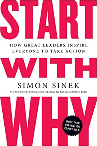 START WITH WHY: HOW GREAT LEADERS INSPIRE EVERYONE TO TAKE ACTION