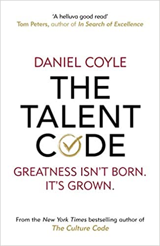 THE TALENT CODE: GREATNESS ISN’T BORN. IT’S GROWN. HERE’S HOW.